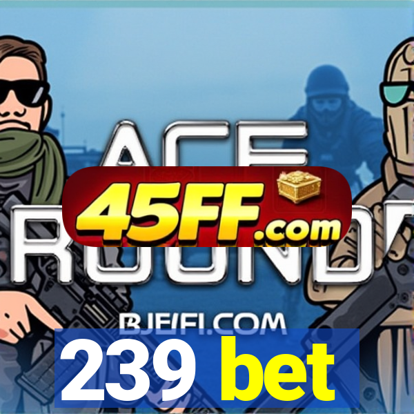 239 bet
